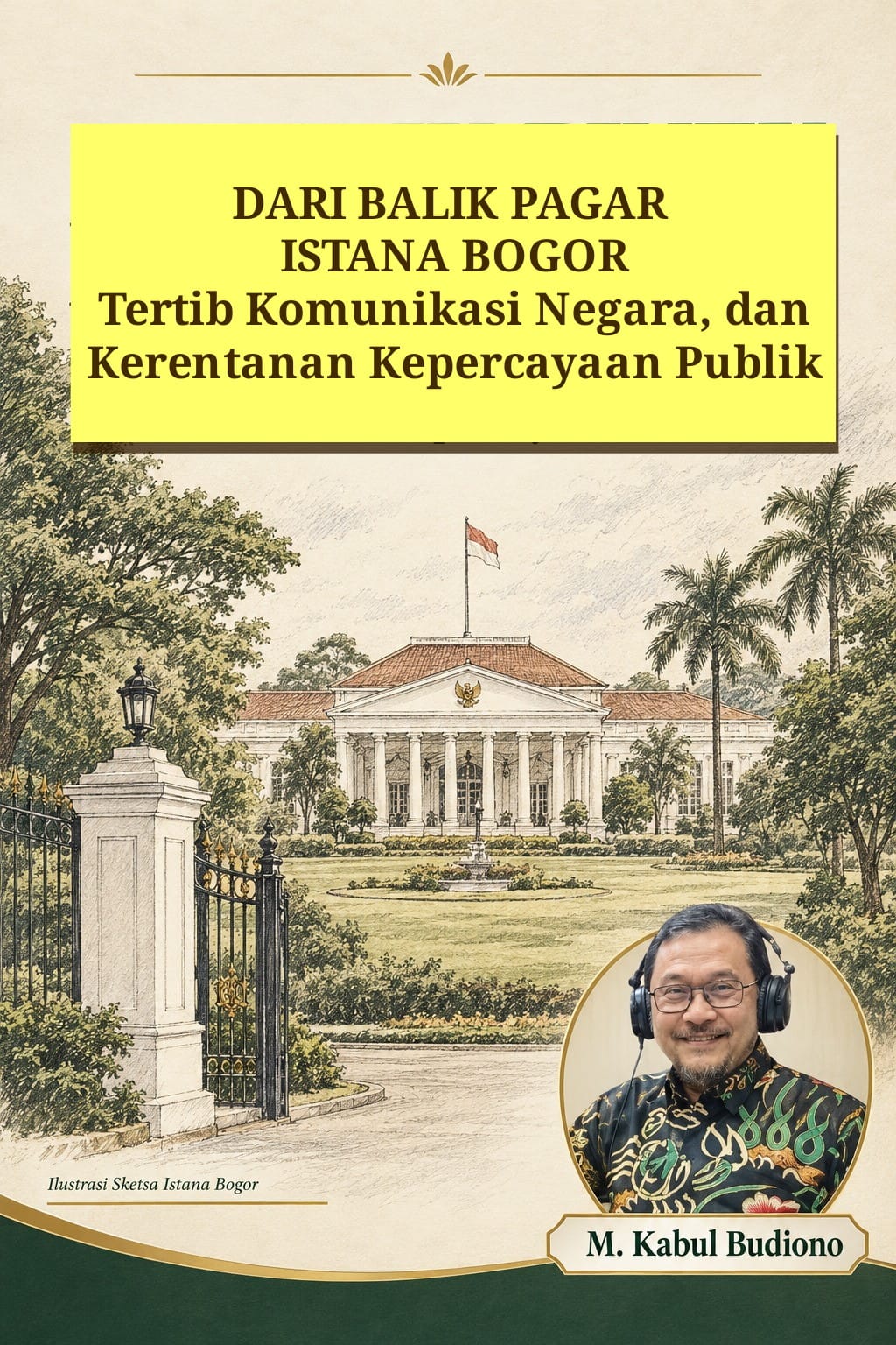 Dari Balik Pagar Istana Bogor: Tertib Komunikasi dan Kerentanan Kepercayaan Publik